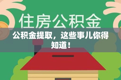 天长公积金提取，这些事儿你得知道！