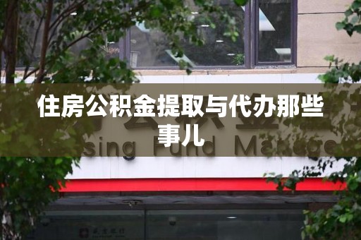 天长住房公积金提取与代办那些事儿