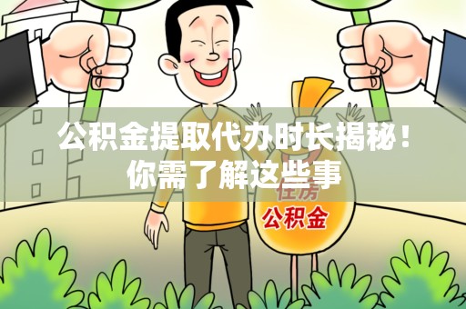 天长公积金提取代办时长揭秘！你需了解这些事