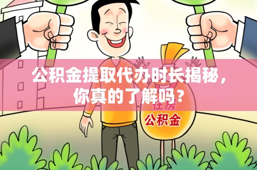 天长公积金提取代办时长揭秘，你真的了解吗？