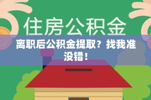天长离职后公积金提取？找我准没错！